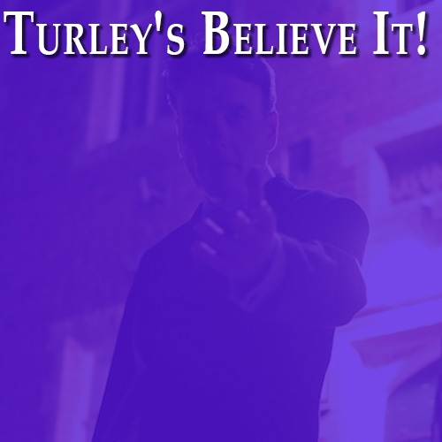 Turley's Believe It Or Else