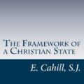 The Framework Of A Christian State, An Introduction to Social Science, by Rev. E. Cahill. S.J.