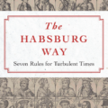 The Habsburg Way - Seven Rules For Turbulent Times